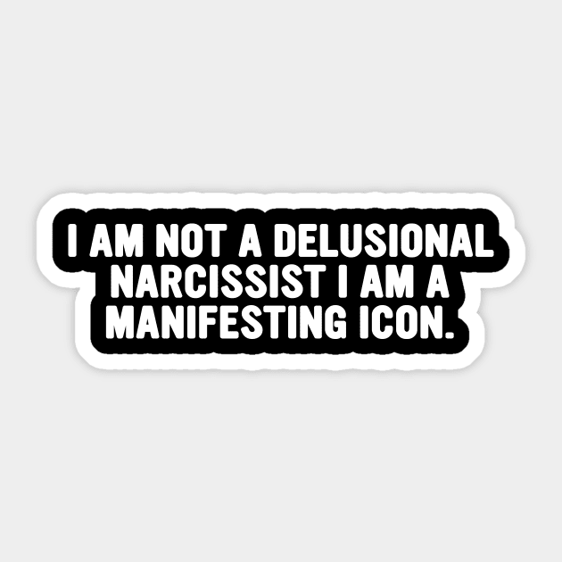 I am not a delusional narcissist I am a manifesting icon tee Sticker by Hamza Froug